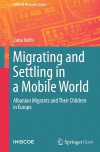 Migrating and Settling in a Mobile World: Albanian Migrants and Their Children in Europe