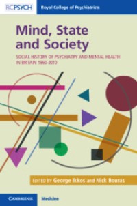 Mind, State and Society: Social History of Psychiatry and Mental Health in Britain 1960-2010