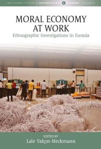 Moral Economy at Work : Ethnographic Investigations in Eurasia