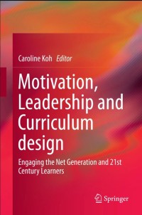 Motivation, Leadership and Curriculum Design:Engaging the Net Generation and 21st Century Learners