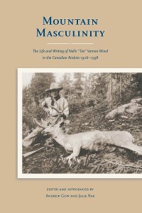 Mountain Masculinity
The Life and Writing of Nello “Tex” Vernon-Wood in the Canadian Rockies, 1906-1938