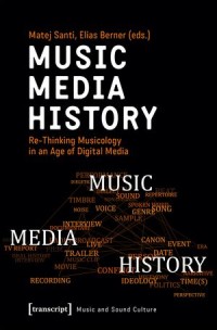 Music - Media - History: Re-Thinking Musicology in an Age of Digital Media