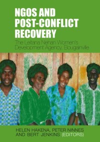 NGOs and Post-Conflict Recovery : The Leitana Nehan Women’s Development Agency, Bougainville