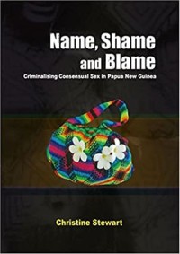 Name, Shame and Blame: Criminalising Consensual Sex in Papua New Guinea