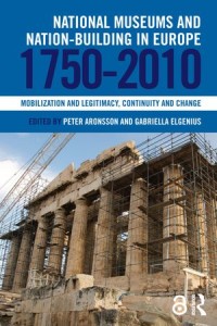 National Museums and Nation-building in Europe 1750-2010 {Mobilization and legitimacy, continuity and change