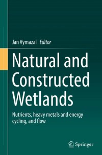 Natural and Constructed Wetlands:Nutrients, heavy metals and energy cycling, and flow