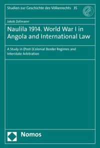 Naulila 1914, World War I in Angola and International Law : A Study in (Post-)Colonial Border Regimes and Interstate Arbitration