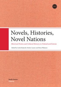 Novels, Histories, Novel Nations : Historical Fiction and Cultural Memory in Finland and Estonia