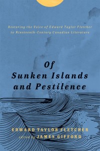 Of Sunken Islands and Pestilence
Restoring the Voice of Edward Taylor Fletcher to Nineteenth-Century Canadian Literature