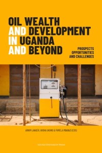 Oil Wealth and Development in Uganda and Beyond; Prospects, Opportunities, and Challenges