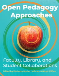 Open Pedagogy Approaches : Faculty, Library, and Student Collaborations