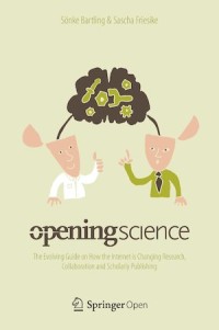 Opening Science: The Evolving Guide on How the Internet is Changing Research, Collaboration and Scholarly Publishing