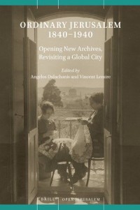 Ordinary Jerusalem, 1840-1940
Opening New Archives, Revisiting a Global City