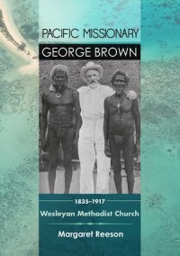 Pacific Missionary George Brown: 1835-1917 : Wesleyan Methodist Church