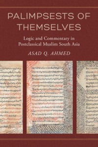 Palimpsests of Themselves
Logic and Commentary in Postclassical Muslim South Asia