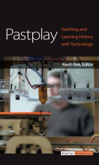 Pastplay : Teaching and Learning History with Technology