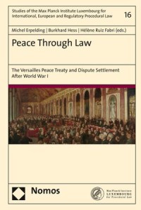 Peace Through Law : The Versailles Peace Treaty and Dispute Settlement After World War I