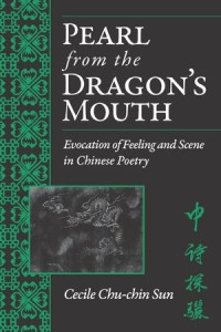 Pearl from the Dragon’s Mouth: Evocation of Scene and Feeling in Chinese Poetry