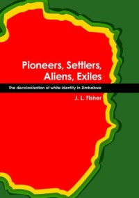 Pioneers, Settlers, Aliens, Exiles: The decolonisation of white identity in Zimbabwe