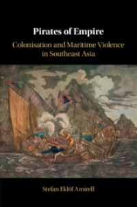 Pirates of Empire: Colonisation and Maritime Violence in Southeast Asia