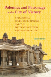 Polemics and Patronage in the City of Victory
Vyasatirtha, Hindu Sectarianism, and the Sixteenth-Century Vijayanagara Court