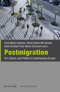 Postmigration: Art, Culture, and Politics in Contemporary Europe