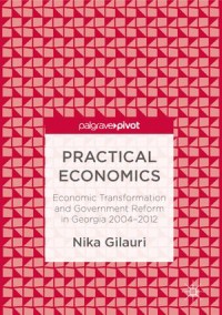 Practical Economics : Economic Transformation and Government Reform in Georgia 2004–2012