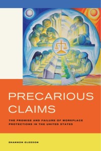 Precarious Claims : The Promise and Failure of Workplace Protections in the United States