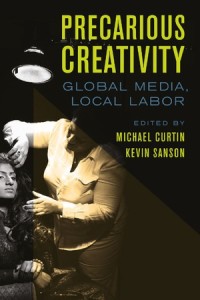 Precarious Creativity : Global Media, Local Labor