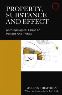 Property, Substance, and Effect : Anthropological Essays on Persons and Things