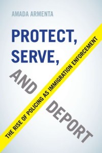 Protect, Serve, and Deport : The Rise of Policing as Immigration Enforcement