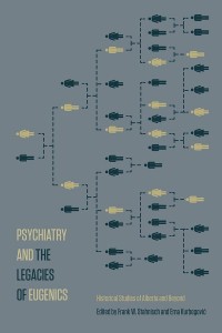 Psychiatry and the Legacies of Eugenics
Historical Studies of Alberta and Beyond