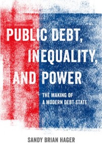 Public Debt, Inequality, and Power : The Making of a Modern Debt State