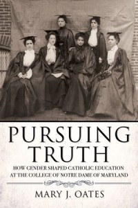 Pursuing Truth : How Gender Shaped Catholic Education at the College of Notre Dame of Maryland