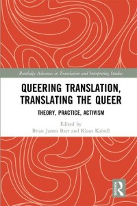 Queering Translation, Translating the Queer : Theory, Practice, Activism