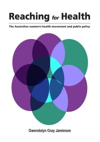 Reaching for health : The Australian women’s health movement and public policy