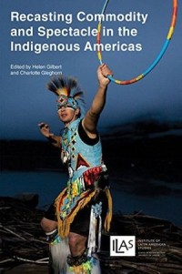 Recasting commodity and spectacle in the indigenous Americas