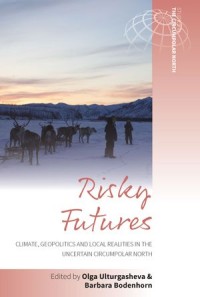 Risky Futures : Climate, Geopolitics and Local Realities in the Uncertain Circumpolar North