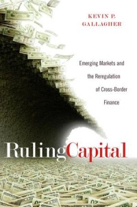 Ruling Capital : Emerging Markets and the Reregulation of Cross-Border Finance