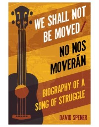 We Shall Not Be Moved/No nos moverán: Biography of a Song of Struggle