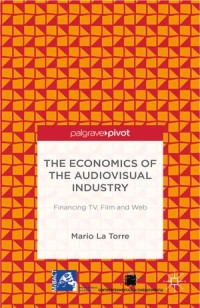 The Economics of the Audiovisual Industry : Financing TV, Film and Web