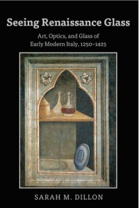 Seeing Renaissance Glass: Art Optics and Glass of Early Modern Italy 1250–1425