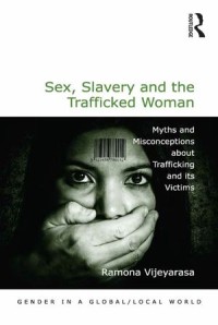 Sex, Slavery and the Trafficked Woman
Myths and Misconceptions about Trafficking and its Victims