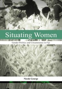 Situating Women: Gender Politics and Circumstance in Fiji