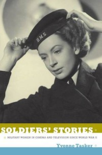 Soldiers' Stories: Military Women in Cinema and Television since World War II