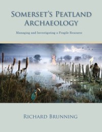 Somerset's Peatland Archaeology
Managing and Investigating a Fragile Resource