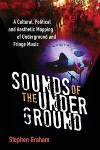 Sounds of the Underground: A Cultural, Political and Aesthetic Mapping of Underground and Fringe Music