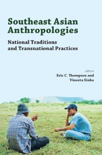 Southeast Asian Anthropologies: National Traditions and Transnational Practices