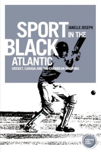 Sport in the Black Atlantic
Cricket, Canada and the Caribbean diaspora