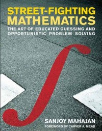 Street-Fighting Mathematics The Art of Educated Guessing and Opportunistic Problem Solving